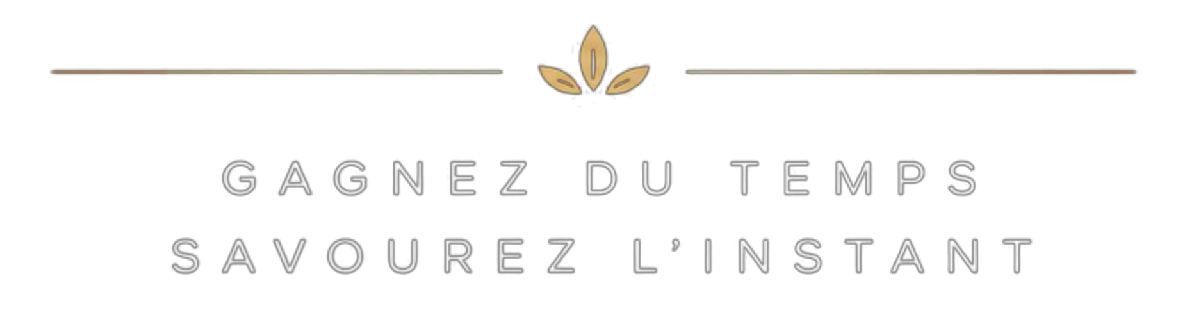 Gagnez du temps, savourez l'instant